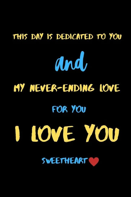This day is dedicated to you and my never-ending love for you i love you sweetheart: A Cute Valentines Day Gifts for Boyfriend, Girlfriend or Couples. - Paperback