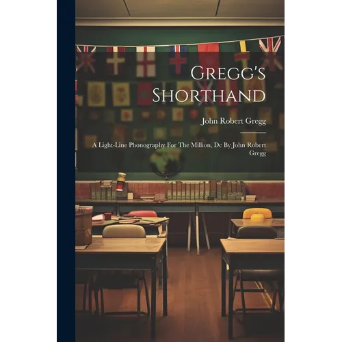 Gregg's Shorthand: A Light-line Phonography For The Million, Dc By John Robert Gregg - Paperback