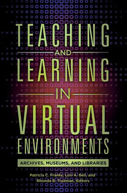 Teaching and Learning in Virtual Environments: Archives, Museums, and Libraries - Paperback