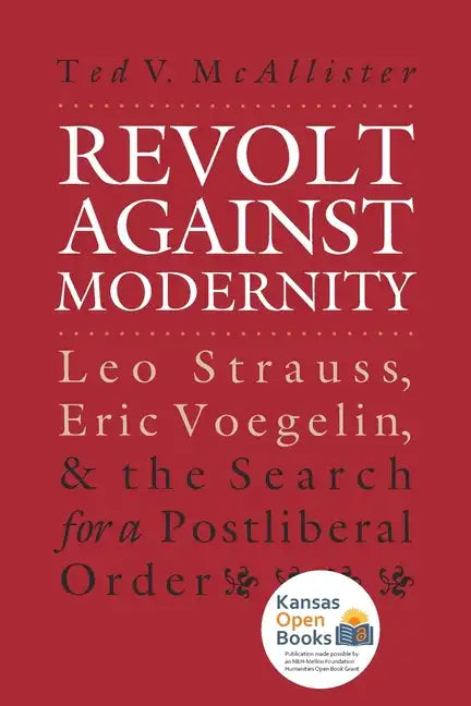Revolt Against Modernity: Leo Strauss, Eric Voegelin, and the Search for a Post-Liberal Order - Paperback