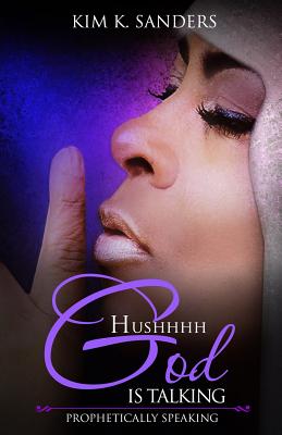 Hushhhh God Is Talking: Prophetically Speaking - Paperback