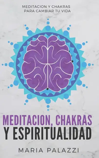 Meditacion, Chakras y Espiritualidad: Meditacion y Chakras para cambiar tu vida - Hardcover