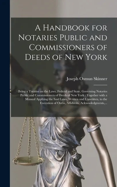 A Handbook for Notaries Public and Commissioners of Deeds of New York: Being a Treatise on the Laws, Federal and State, Governing Notaries Public and - Hardcover