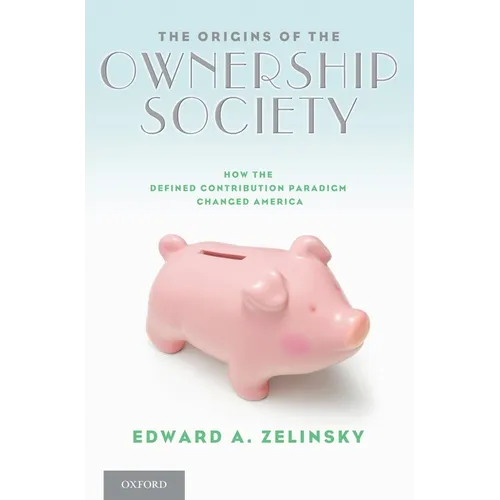 The Origins of the Ownership Society: How the Defined Contribution Paradigm Changed America - Paperback
