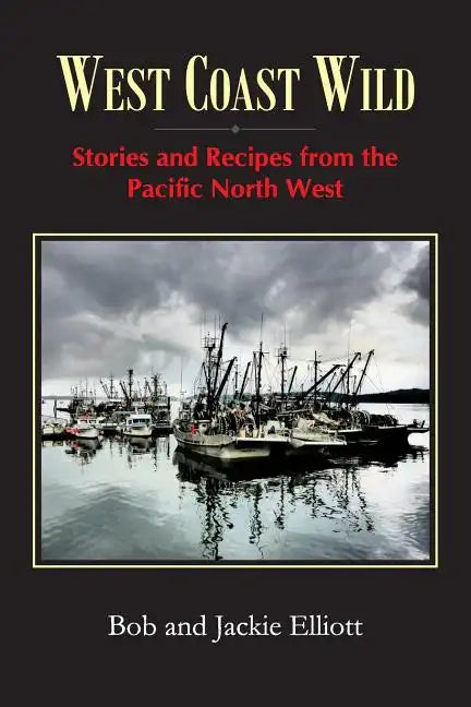 West Coast Wild: Stories and Recipes from the Pacific North West - Paperback