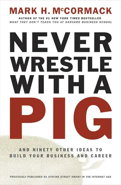 Never Wrestle with a Pig and Ninety Other Ideas to Build Your Business and Career - Paperback