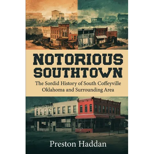 Notorious Southtown: The sordid history of south Coffeyville Oklahoma and the surrounding area - Paperback