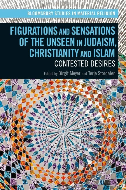 Figurations and Sensations of the Unseen in Judaism, Christianity and Islam: Contested Desires - Paperback