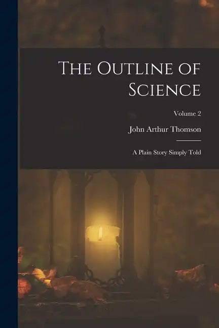 The Outline of Science: A Plain Story Simply Told; Volume 2 - Paperback