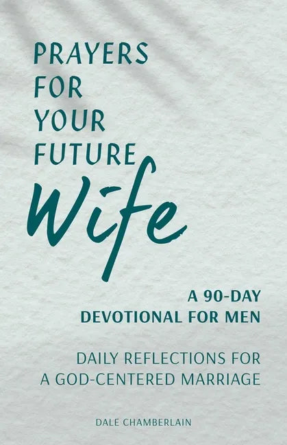 Prayers for Your Future Wife: A 90-Day Devotional for Men: Daily Reflections for a God-Centered Marriage - Paperback