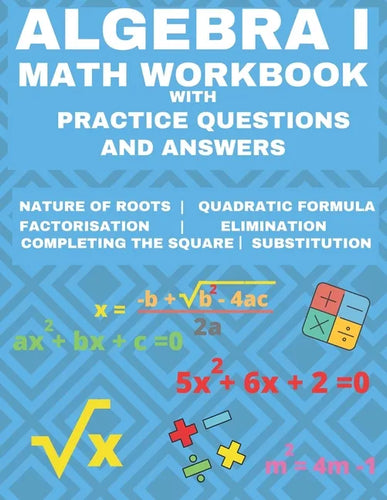 Algebra 1 Math Workbook with Practice Questions and Answers: Quadratic Equations, System of Equation, grades 6 - 9, Cross multiplication, formulas, Na - Paperback