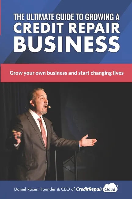 The Ultimate Guide to Starting A Credit Repair Business: Launch your own profitable recurring-revenue business with just a computer and a phone - Paperback