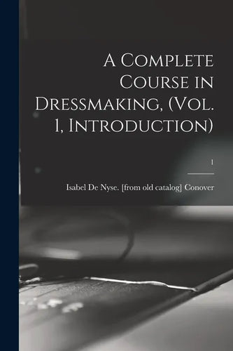 A Complete Course in Dressmaking, (Vol. 1, Introduction); 1 - Paperback