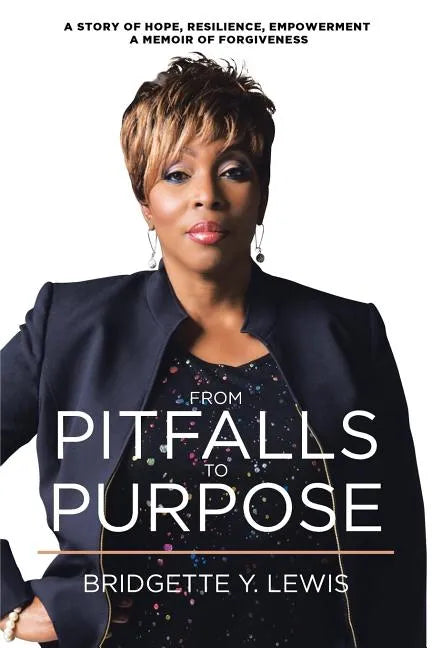 From Pitfalls To Purpose: A Story of Hope, Resilience, Empowerment A Memoir of Forgiveness - Paperback