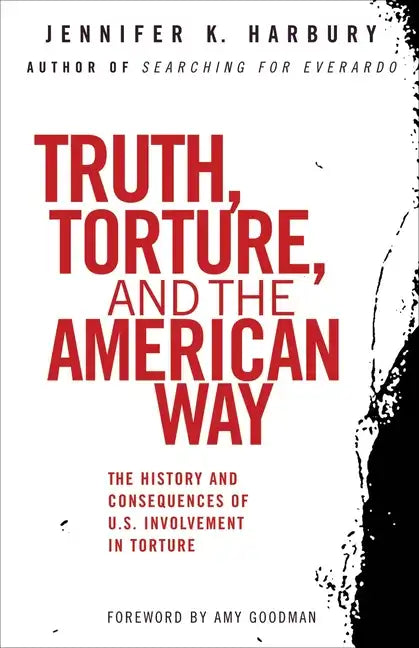 Truth, Torture, and the American Way: The History and Consequences of U.S. Involvement in Torture - Paperback