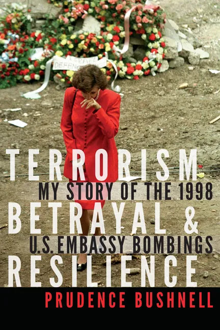 Terrorism, Betrayal, and Resilience: My Story of the 1998 U.S. Embassy Bombings - Hardcover