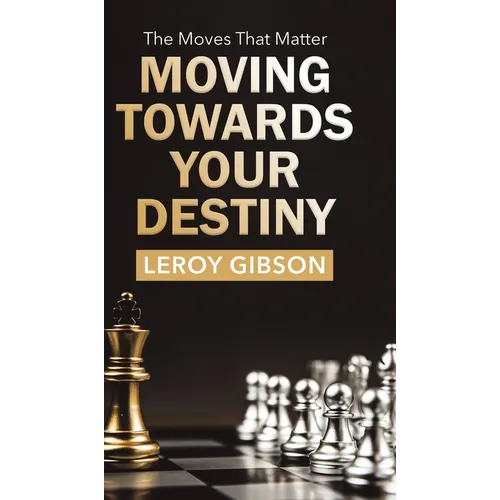 Moving Towards Your Destiny: The Moves That Matter - Hardcover