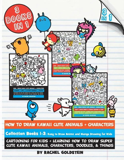 How to Draw Kawaii Cute Animals + Characters Collection Books 1-3: Cartooning for Kids + Learning How to Draw Super Cute Kawaii Animals, Characters, D - Paperback