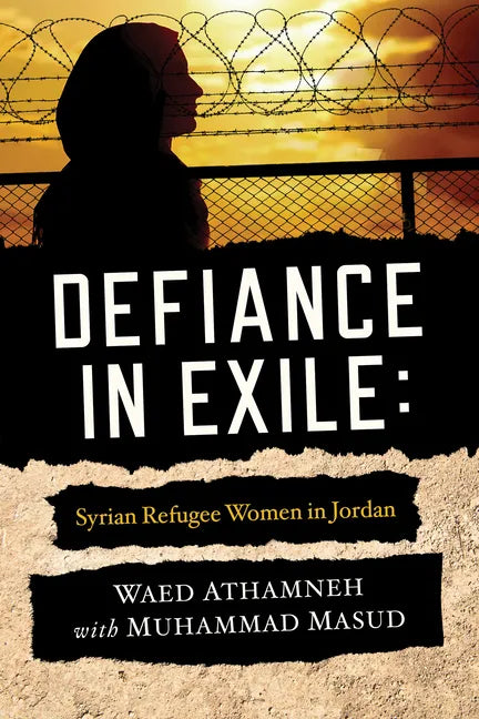 Defiance in Exile: Syrian Refugee Women in Jordan - Paperback