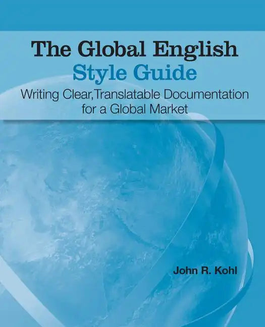 The Global English Style Guide: Writing Clear, Translatable Documentation for a Global Market - Paperback