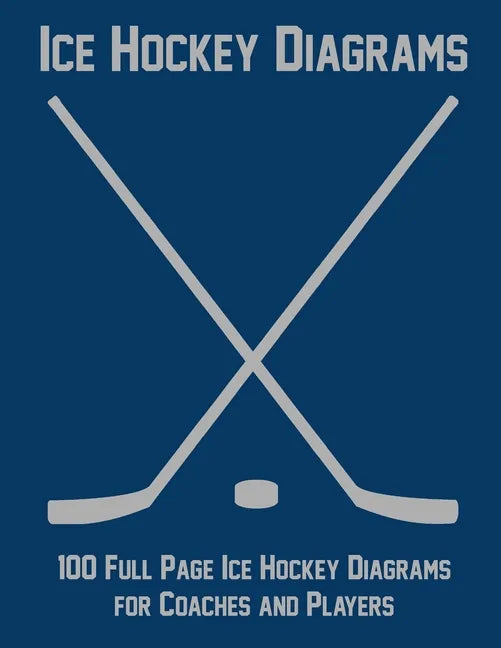 Ice Hockey Diagrams: 100 Full Page Ice Hockey Diagrams for Coaches and Players - Paperback