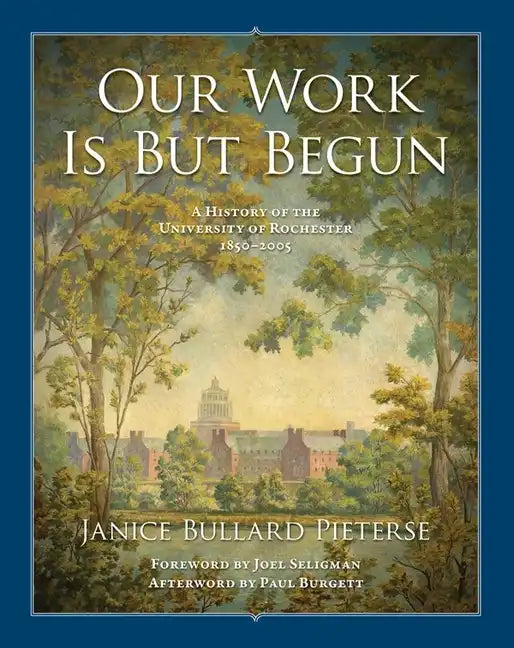 Our Work Is But Begun: A History of the University of Rochester 1850-2005 - Paperback