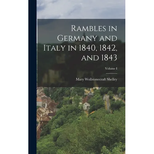 Rambles in Germany and Italy in 1840, 1842, and 1843; Volume I - Hardcover