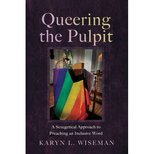 Queering the Pulpit: A Sexegetical Approach to Preaching an Inclusive Word - Hardcover