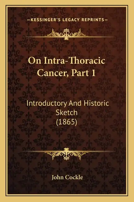 On Intra-Thoracic Cancer, Part 1: Introductory And Historic Sketch (1865) - Paperback