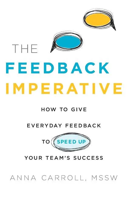 The Feedback Imperative: How to Give Everyday Feedback to Speed Up Your Team's Success - Paperback