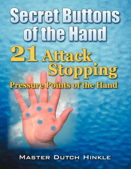 Secret Buttons of the Hand: -21- Attack Stopping Pressure Points of the Hand - Paperback