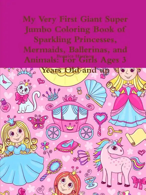 My Very First Giant Super Jumbo Coloring Book of Sparkling Princesses, Mermaids, Ballerinas, and Animals: For Girls Ages 3 Years Old and up - Paperback