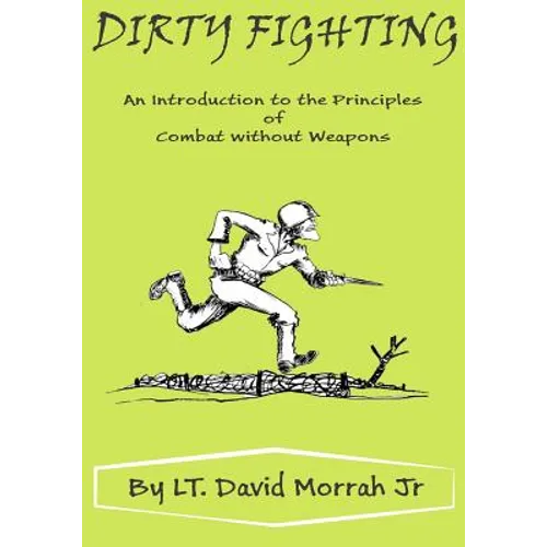 Dirty Fighting: An Introduction to the Principles of Combat without Weapons - Paperback
