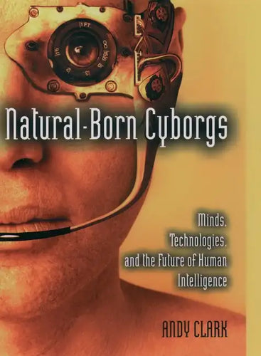 Natural-Born Cyborgs: Minds, Technologies, and the Future of Human Intelligence - Paperback