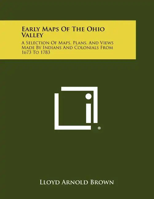 Early Maps Of The Ohio Valley: A Selection Of Maps, Plans, And Views Made By Indians And Colonials From 1673 To 1783 - Paperback