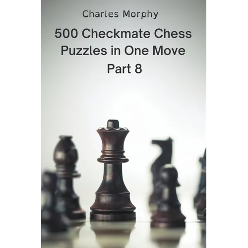 500 Checkmate Chess Puzzles in One Move, Part 8 - Paperback