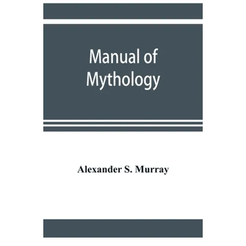 Manual of mythology. Greek and Roman, Norse and Old German, Hindoo and Egyptian mythology - Paperback
