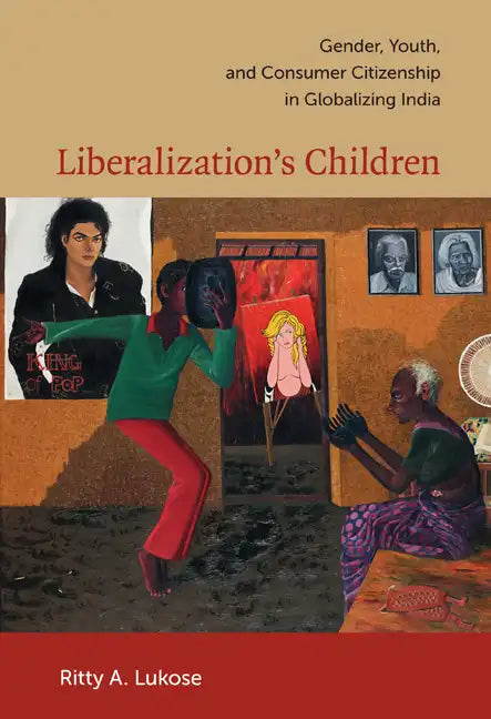 Liberalization's Children: Gender, Youth, and Consumer Citizenship in Globalizing India - Paperback