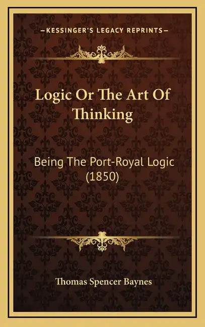 Logic or the Art of Thinking: Being the Port-Royal Logic (1850) - Hardcover