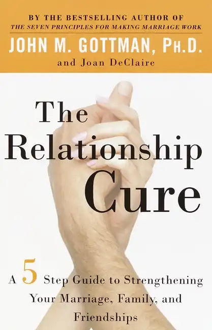 The Relationship Cure: A 5 Step Guide to Strengthening Your Marriage, Family, and Friendships - Paperback