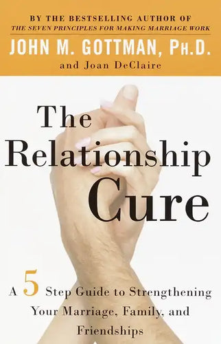 The Relationship Cure: A 5 Step Guide to Strengthening Your Marriage, Family, and Friendships - Paperback