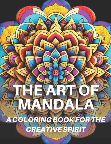 The Art Of Mandala: 40 Mandala Coloring Pages: A Coloring Book For The Creative Spirit - Paperback