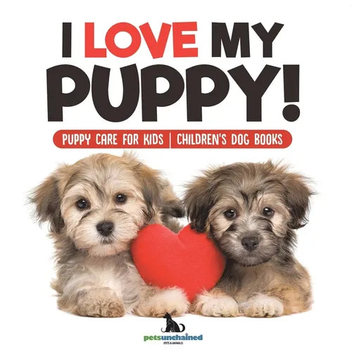 I Love My Puppy! Puppy Care for Kids Children's Dog Books - Paperback