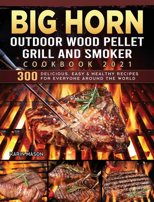BIG HORN OUTDOOR Wood Pellet Grill & Smoker Cookbook 2021: 300 Delicious, Easy & Healthy Recipes for Everyone Around the World - Hardcover