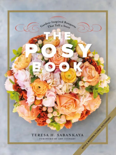 The Posy Book: Garden-Inspired Bouquets That Tell a Story - Hardcover