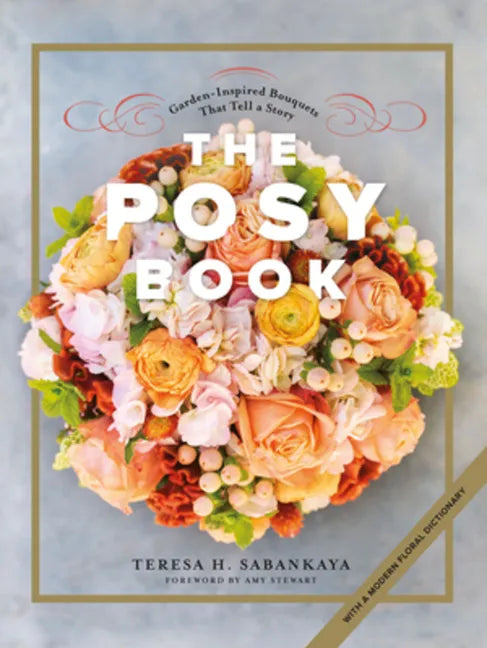 The Posy Book: Garden-Inspired Bouquets That Tell a Story - Hardcover