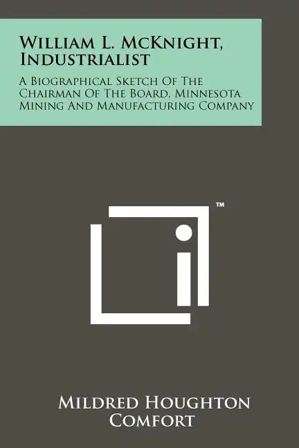 William L. McKnight, Industrialist: A Biographical Sketch Of The Chairman Of The Board, Minnesota Mining And Manufacturing Company - Paperback