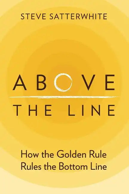 Above the Line: How the Golden Rule Rules the Bottom Line - Paperback
