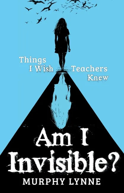 Am I Invisible?: Things I Wish Teachers Knew - Paperback