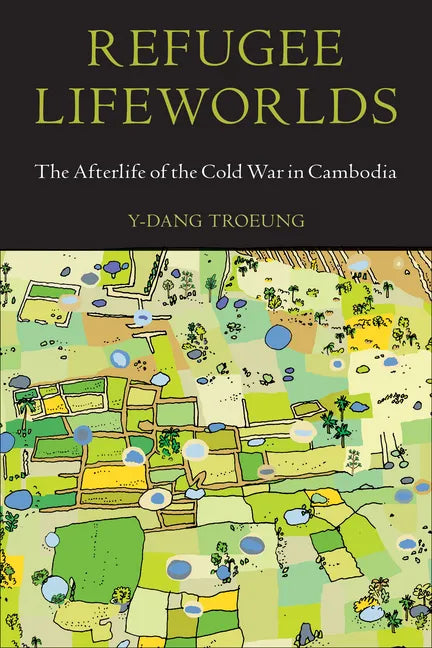 Refugee Lifeworlds: The Afterlife of the Cold War in Cambodia - Hardcover